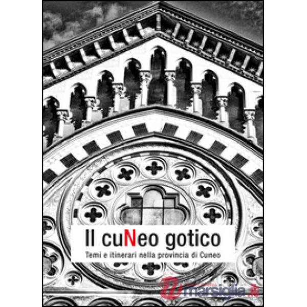 Cuneo gotico. Temi e itinerari nella provincia di Cuneo (Il)