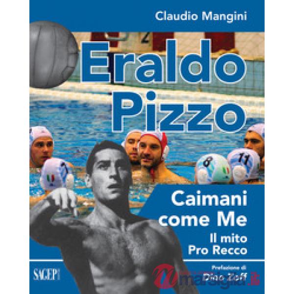 Eraldo Pizzo. Caimani come me. Il mito Pro Recco