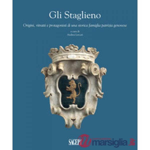 Staglieno. Origini, ritratti e protagonisti di una famiglia patrizia genovese (G