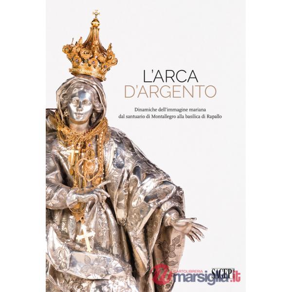 L'arca d'argento. Dinamiche dell'immagine mariana dal santuario di Montallegro alla basilica di Rapallo