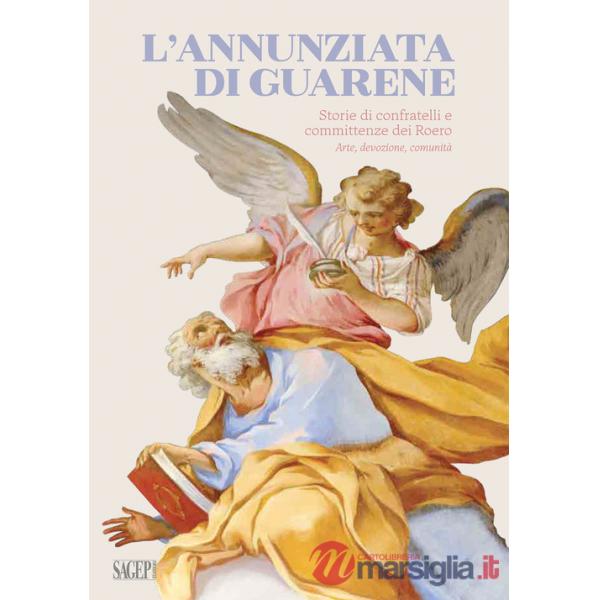Annunziata di Guarene. Storie di confratelli e committenze dei Roero. Arte, devozione, comunità (L')
