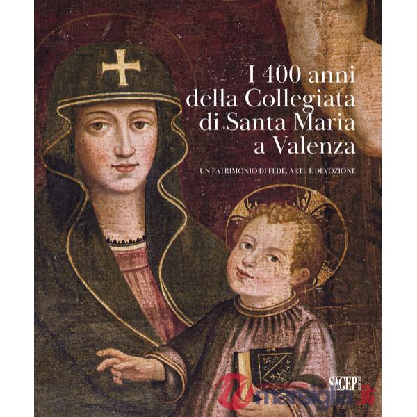 400 anni della Collegiata di Santa Maria a Valenza. Un patrimonio di fede, arte e devozione (I)