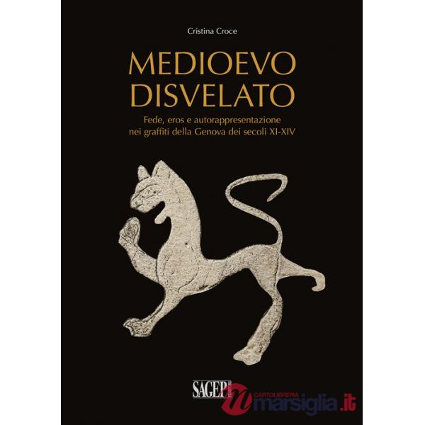 Medioevo disvelato. Fede, eros e autorappresentazione nei graffiti della Genova dei secoli XI-XIV
