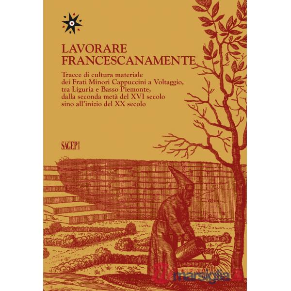 Lavorare francescanamente. Tracce di cultura materiale dei Frati Minori Cappuccini a Voltaggio, tra Liguria e Basso Piemonte, da