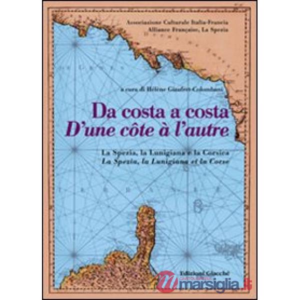 Da costa a costa-D'une cotê à l'autre. La Spezia, la Lunigiana e la Corsica. Ediz. bilingue