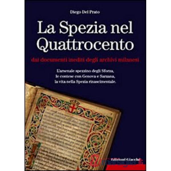 Spezia nel Quattrocento dai documenti inediti degli archivi milanesi. L'arsenale spezzino degli Sforza, le contese con Genova e 