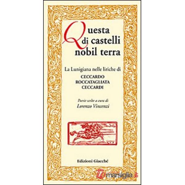 Questa di castelli nobil terra. La Lunigiana nelle liriche di Ceccardo Roccatagliata Ceccardi. Poesie scelte