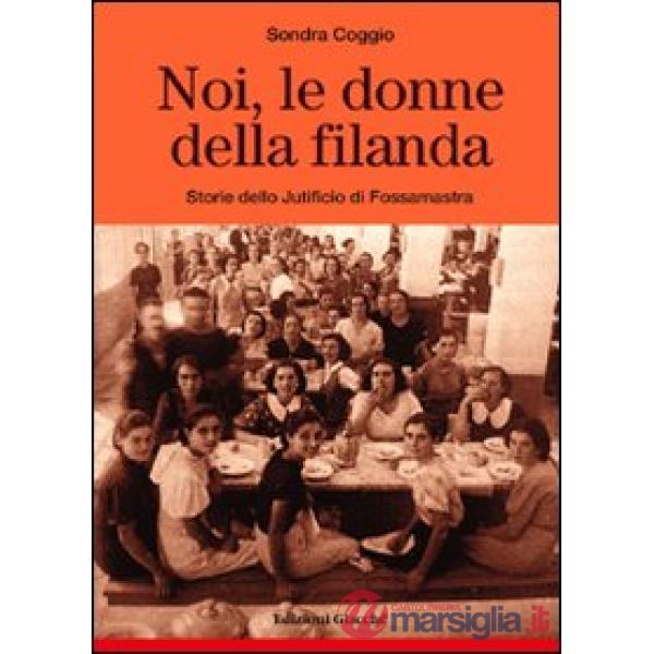 Noi, le donne della filanda. Storie dello Jutificio di Fossamastra