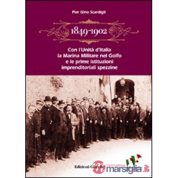 1849-1902. Con l'Unità d'Italia la marina militare nel golfo e le prime istituzioni imprenditoriali spezzine. Storia economica e