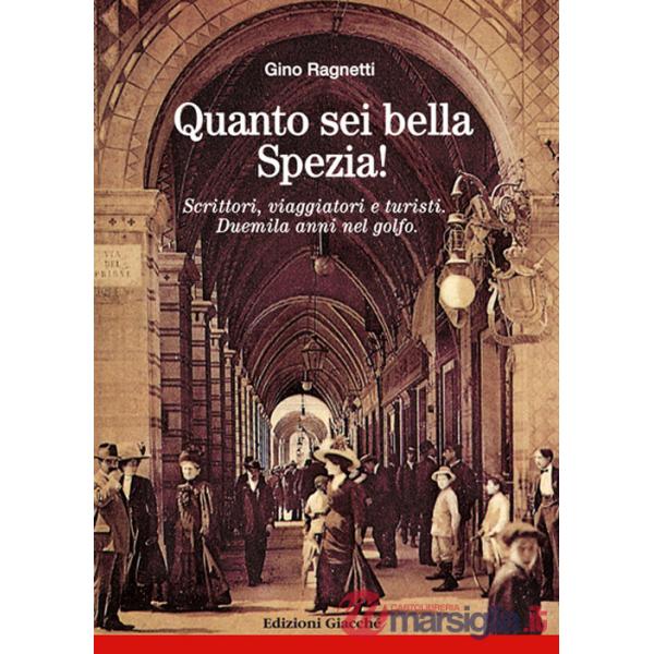Quanto sei bella, Spezia! Scrittori, viaggiatori e turisti. Duemila anni nel golfo