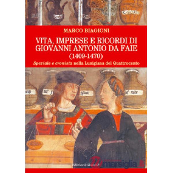 Vita, imprese e ricordi di Giovanni Antonio da Faie (1409-1470). «Speziale» e «cronista» nella Lunigiana del Quattrocento