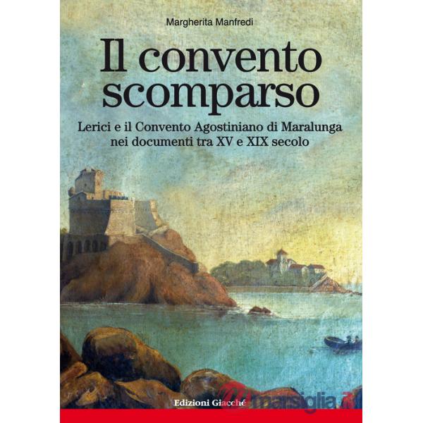 Convento scomparso. Lerici e il Convento Agostiniano di Maralunga nei documenti tra XV e XIX secolo (Il)