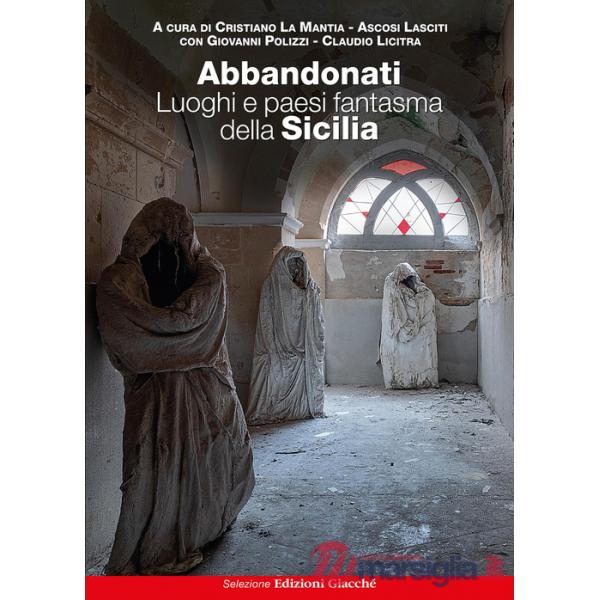 Abbandonati. Luoghi e paesi fantasma della Sicilia