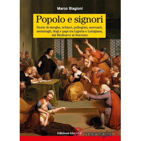 Popolo e signori. Storie di streghe, schiavi, pellegrini, mercanti, ammiragli, dogi e papi tra Liguria e Lunigiana, dal Medioevo