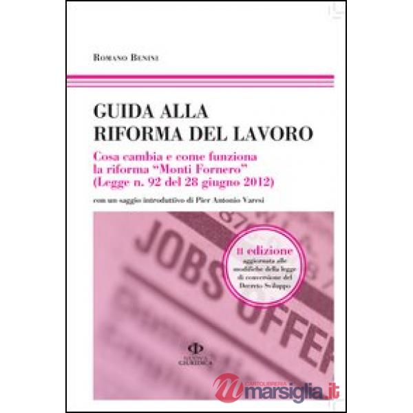 Guida alla riforma del lavoro. Cosa cambia e come funziona la riforma «Monti Fornero» (Legge n. 92 del 28 giugno 2012). Vol. 20/