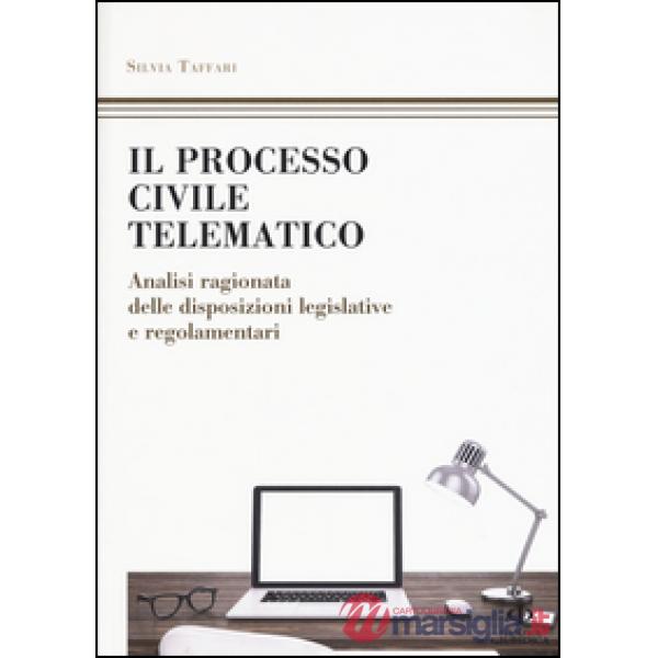 Processo civile telematico. Analisi ragionata delle disposizioni legislative e regolamentari (Il)