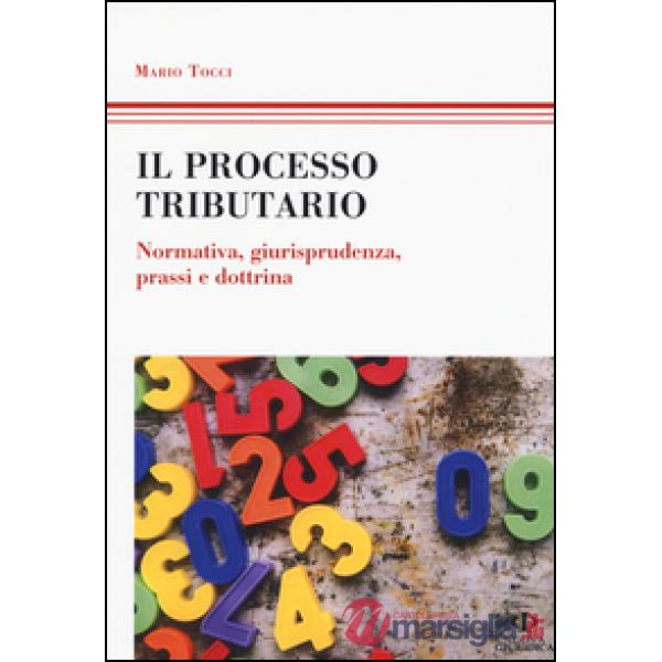 Processo tributario. Normativa, giurisprudenza, prassi e dottrina (Il)