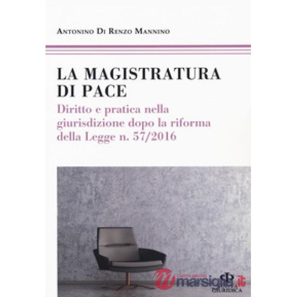 Magistratura di pace. Diritto e pratica nella giurisdizione dopo la riforma della Legge n. 57/2016 (La)