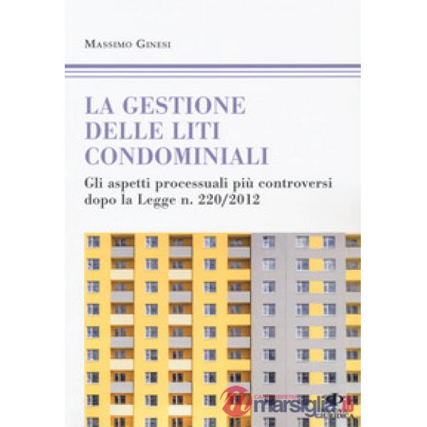 Gestioni delle liti condominiali. Gli aspetti processuali più controversi dopo la Legge n. 220/2012 (Le)