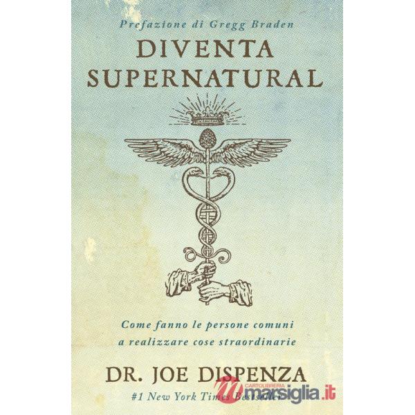 Diventa supernatural. Come fanno le persone comuni a realizzare cose straordinarie. Nuova ediz.