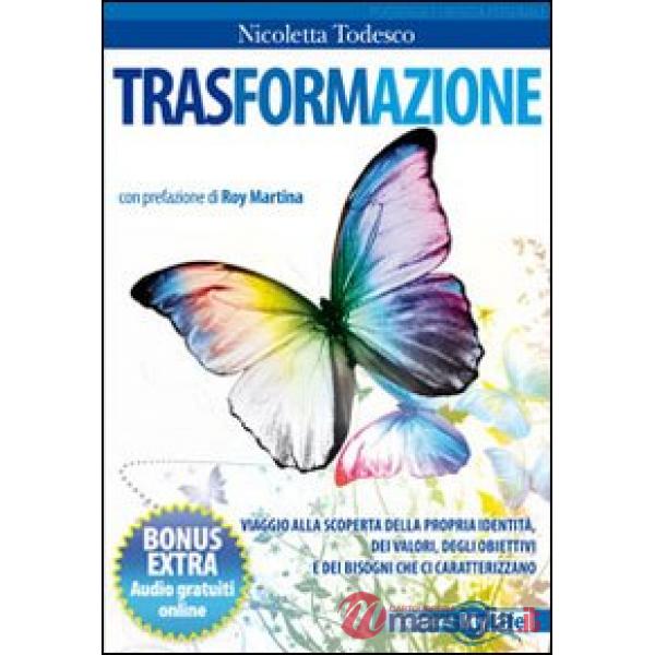 Trasformazione. Viaggio alla scoperta della propria identità, dei valori, degli obiettivi e dei bisogni che ci caratterizzano
