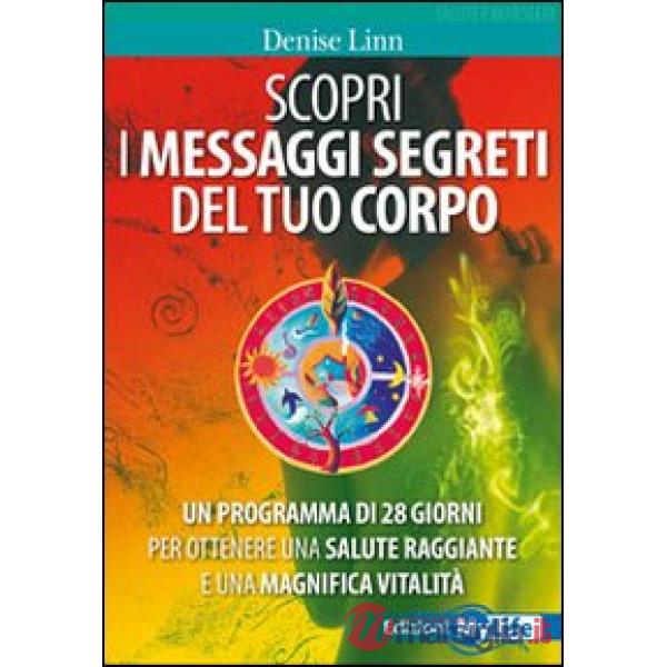 Scopri i messaggi segreti del tuo corpo. Un programma di 28 giorni per ottenere