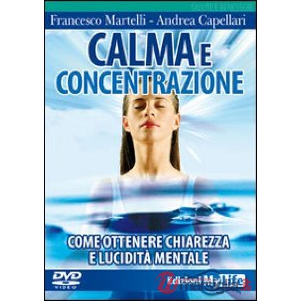 Calma e concentrazione. Come ottenere chiarezza e lucidità mentale. Con DVD