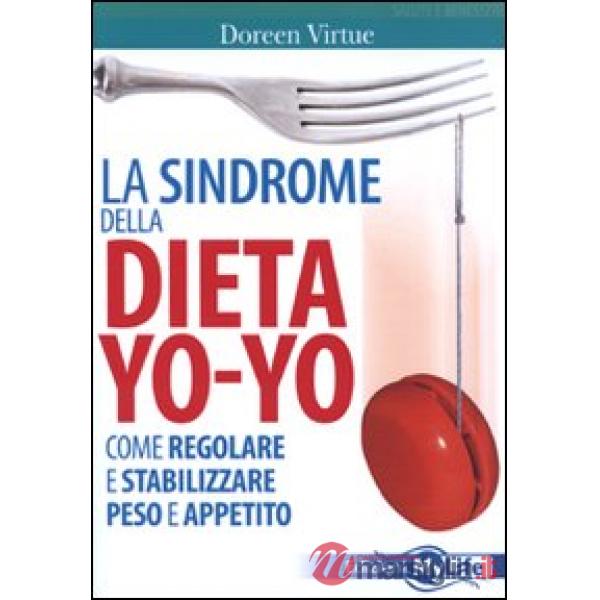 Sindrome della dieta yo-yo. Come regolare e stabilizzare peso e appetito (La)