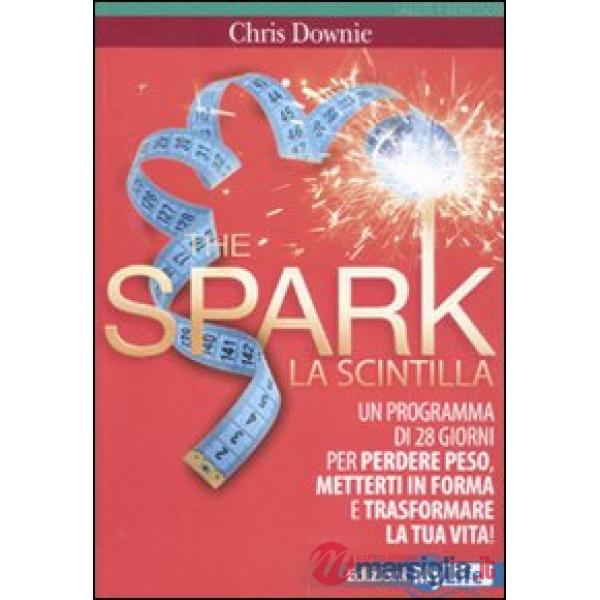 Spark. La scintilla. Programma di 28 giorni per perdere peso, mettersi in forma