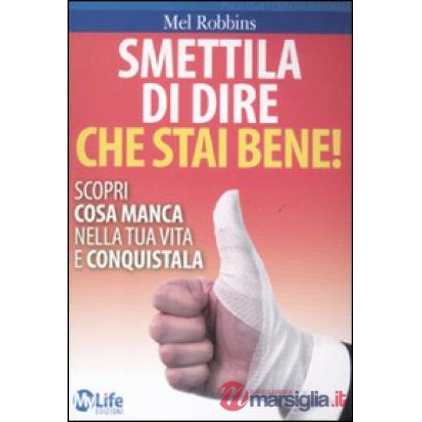 Smettila di dire che stai bene! Scopri cosa manca nella tua vita e conquistala
