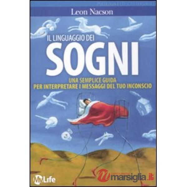 Linguaggio dei sogni. Una semplice guida per interpretare i messaggi del tuo inconscio (Il)