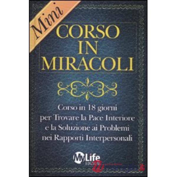 Mini-corso in miracoli. Corso in 18 giorni per trovare la pace interiore e la soluzione ai problemi nei rapporti interpersonali