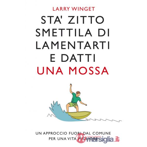 Sta' zitto, smettila di lamentarti e datti una mossa. Nuova ediz.