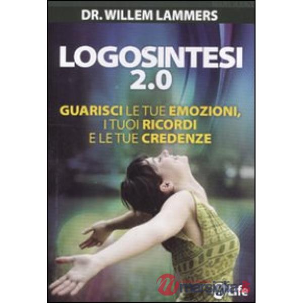 Logosintesi 2.0. Guarisci le tue emozioni, i tuoi ricordi e le tue credenze