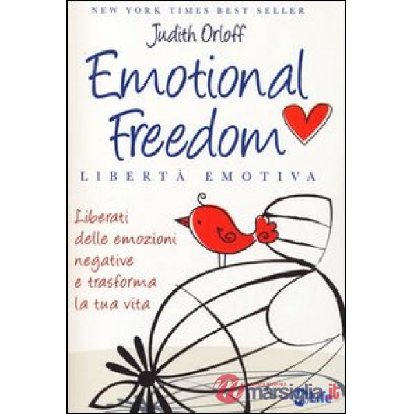 Emotional freedom. Libertà emotiva. Liberati delle emozioni negative e trasforma