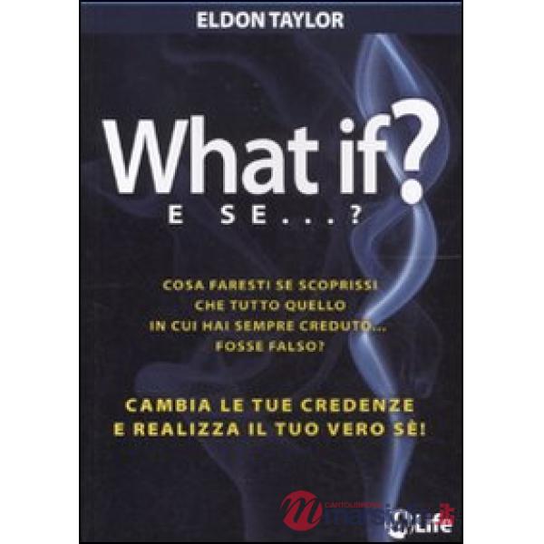 What if? E se...? Cambia le tue credenze e realizza il tuo vero sé!