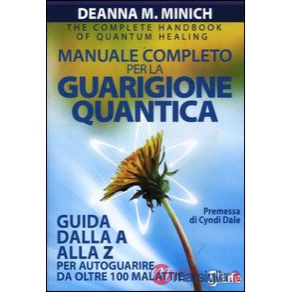 Manuale completo per la guarigione quantica. Guida alla A alla Z per autoguarire