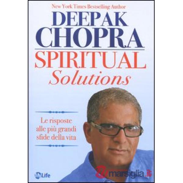 Spiritual solutions. Le risposte alle più grandi sfide della vita