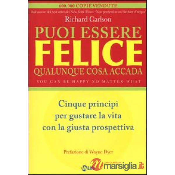 Puoi essere felice. Qualunque cosa accada. Cinque principi per gustare la vita c