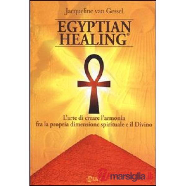 Egyptian healing®. L'arte di creare l'armonia fra la propria dimensione spiritua
