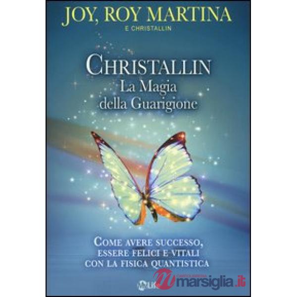 Christallin. La magia della guarigione. Come avere successo, essere felici e vitali con la fisica quantistica