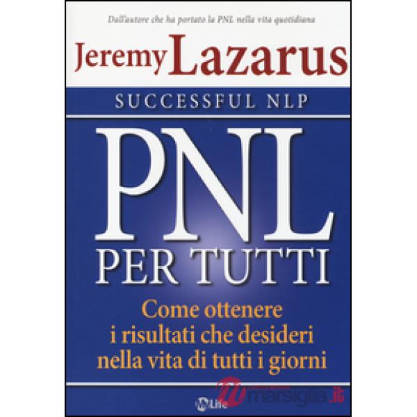 PNL per tutti. Come ottenere i risultati che desideri nella vita di tutti i giorni