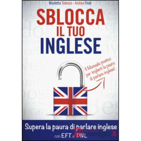 Sblocca il tuo inglese. Supera la paura di parlare inglese con EFT e PNL