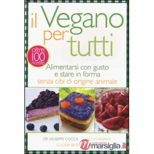 Vegano per tutti. Alimentarsi con gusto e stare in forma senza cibi di origine a