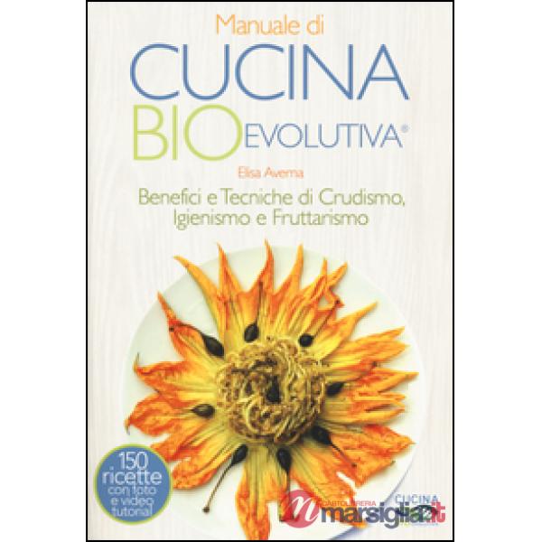 Manuale di cucina bioevolutiva. Benefici e tecniche di crudismo, igienismo e fru