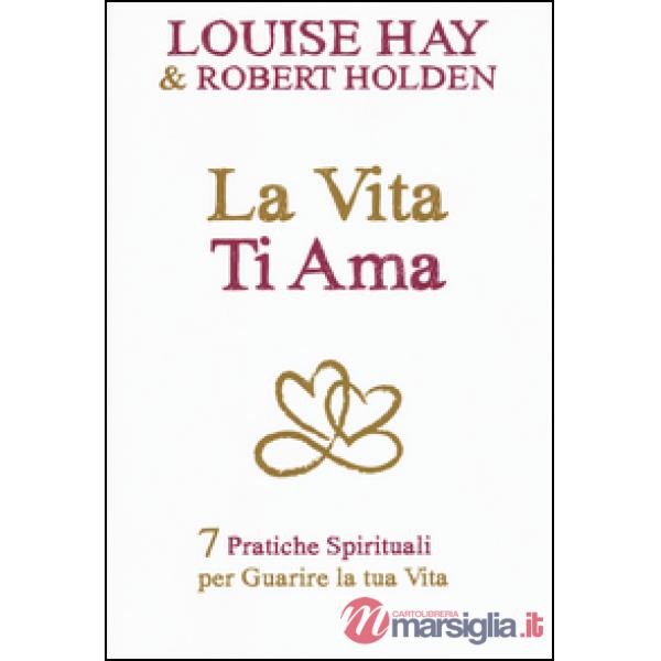 Vita ti ama. 7 pratiche spirituali per guarire la tua vita (La)