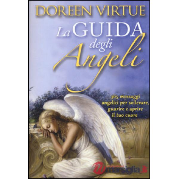 Guida degli angeli. 365 messaggi angelici per sollevare, guarire e aprire il tuo