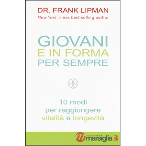 Giovani e in forma per sempre. 10 modi per raggiungere vitalità e longevità