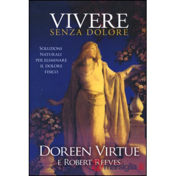 Vivere senza dolore. Soluzioni naturali per eliminare il dolore fisico