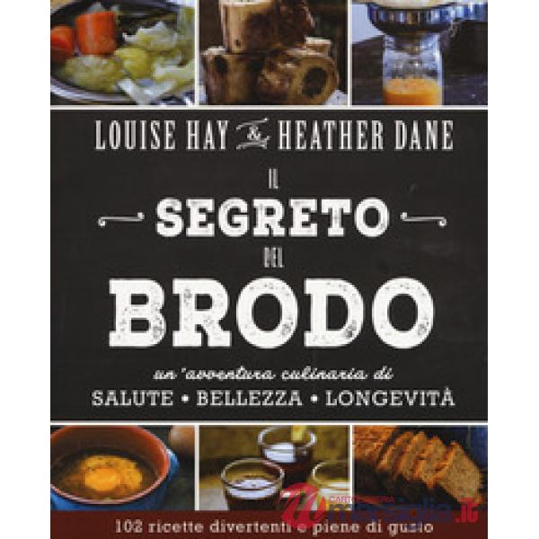 Segreto del brodo. Un'avventura culinaria di salute, bellezza e longevità (Il)